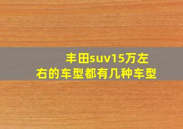 丰田suv15万左右的车型都有几种车型