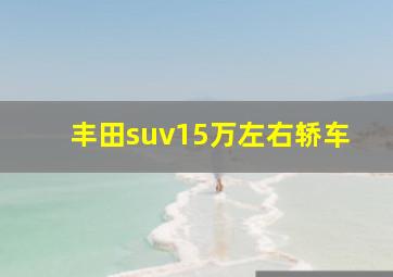 丰田suv15万左右轿车