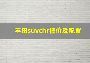 丰田suvchr报价及配置