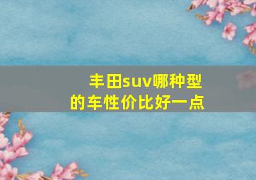 丰田suv哪种型的车性价比好一点