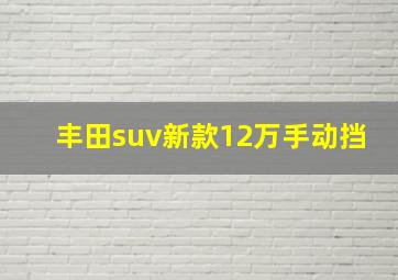 丰田suv新款12万手动挡