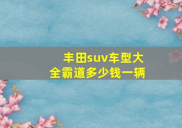 丰田suv车型大全霸道多少钱一辆