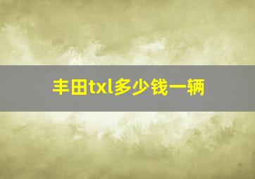 丰田txl多少钱一辆