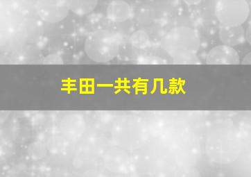 丰田一共有几款