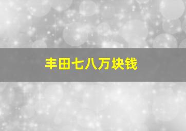 丰田七八万块钱