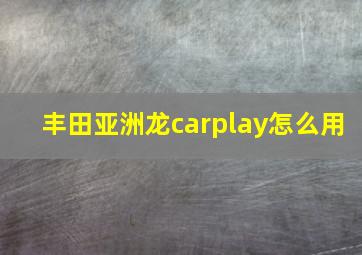 丰田亚洲龙carplay怎么用