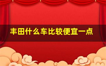 丰田什么车比较便宜一点