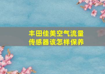 丰田佳美空气流量传感器该怎样保养