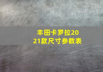 丰田卡罗拉2021款尺寸参数表