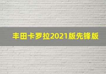 丰田卡罗拉2021版先锋版