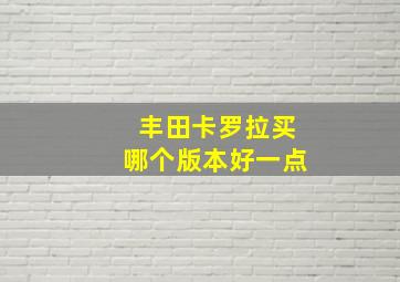 丰田卡罗拉买哪个版本好一点