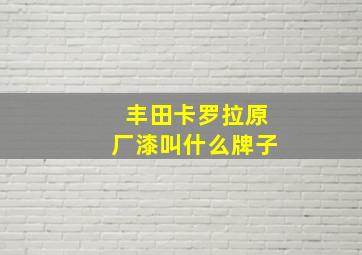 丰田卡罗拉原厂漆叫什么牌子