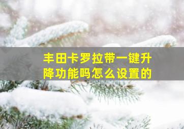 丰田卡罗拉带一键升降功能吗怎么设置的