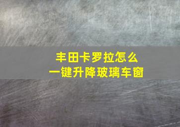 丰田卡罗拉怎么一键升降玻璃车窗