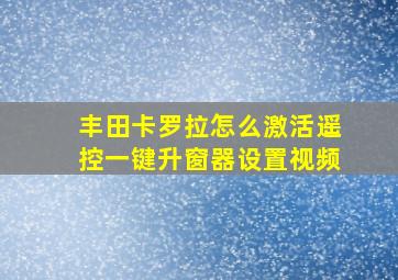 丰田卡罗拉怎么激活遥控一键升窗器设置视频