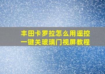 丰田卡罗拉怎么用遥控一键关玻璃门视屏教程