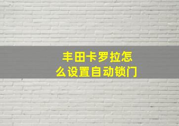 丰田卡罗拉怎么设置自动锁门