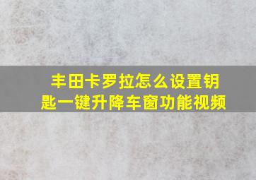 丰田卡罗拉怎么设置钥匙一键升降车窗功能视频