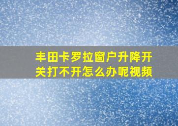 丰田卡罗拉窗户升降开关打不开怎么办呢视频