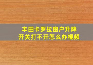 丰田卡罗拉窗户升降开关打不开怎么办视频