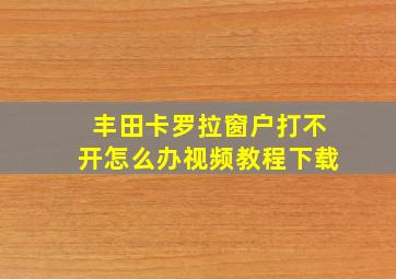 丰田卡罗拉窗户打不开怎么办视频教程下载