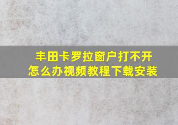 丰田卡罗拉窗户打不开怎么办视频教程下载安装