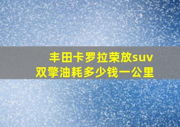 丰田卡罗拉荣放suv双擎油耗多少钱一公里