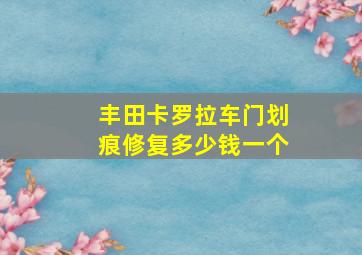 丰田卡罗拉车门划痕修复多少钱一个