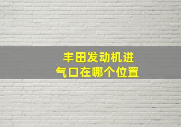 丰田发动机进气口在哪个位置