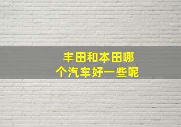 丰田和本田哪个汽车好一些呢