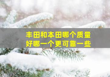 丰田和本田哪个质量好哪一个更可靠一些