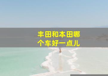 丰田和本田哪个车好一点儿