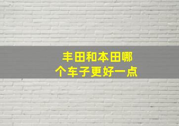 丰田和本田哪个车子更好一点