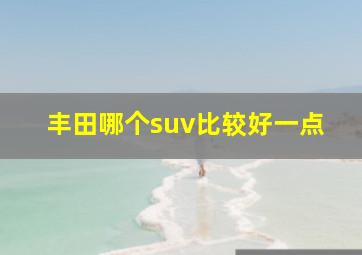 丰田哪个suv比较好一点