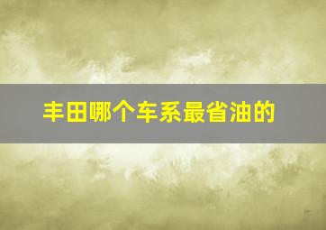 丰田哪个车系最省油的