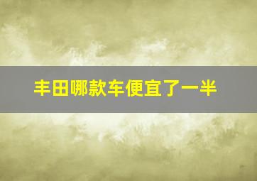 丰田哪款车便宜了一半