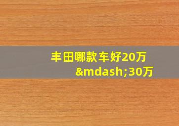 丰田哪款车好20万—30万