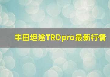 丰田坦途TRDpro最新行情