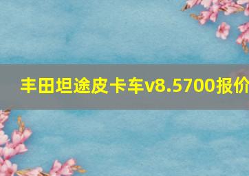 丰田坦途皮卡车v8.5700报价