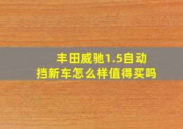 丰田威驰1.5自动挡新车怎么样值得买吗