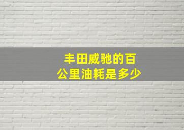 丰田威驰的百公里油耗是多少