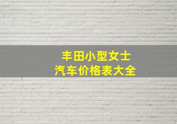 丰田小型女士汽车价格表大全