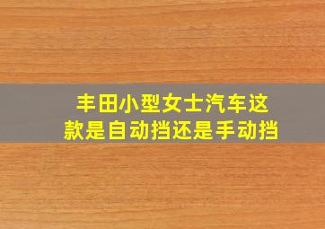 丰田小型女士汽车这款是自动挡还是手动挡