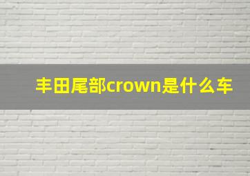 丰田尾部crown是什么车