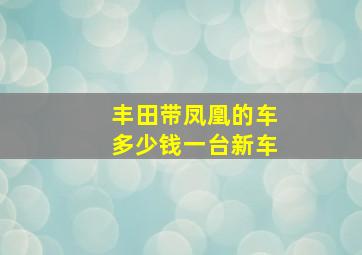 丰田带凤凰的车多少钱一台新车