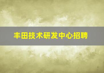 丰田技术研发中心招聘