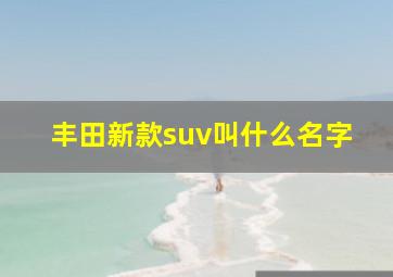 丰田新款suv叫什么名字