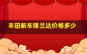 丰田新车锋兰达价格多少