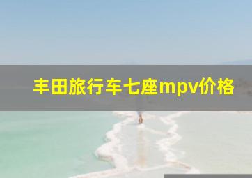 丰田旅行车七座mpv价格