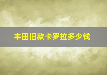 丰田旧款卡罗拉多少钱